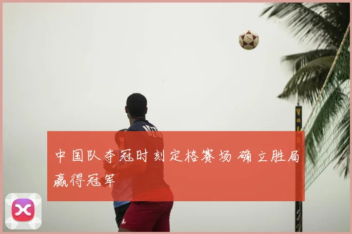 中国队夺冠时刻定格赛场 确立胜局赢得冠军